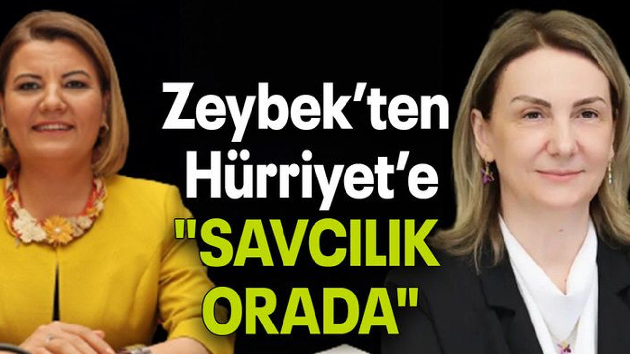 Zeybek’ten Hürriyet’e "SAVCILIK ORADA"